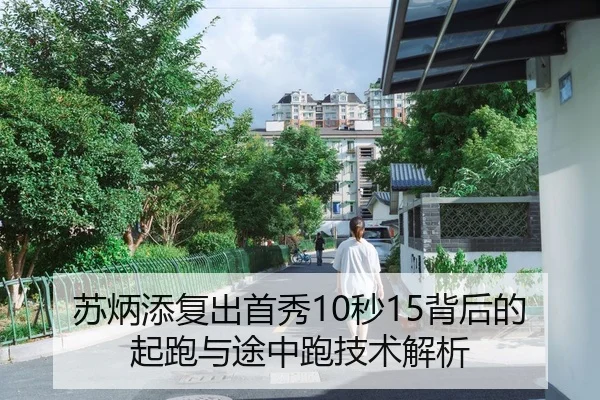 苏炳添复出首秀10秒15背后的起跑与途中跑技术解析