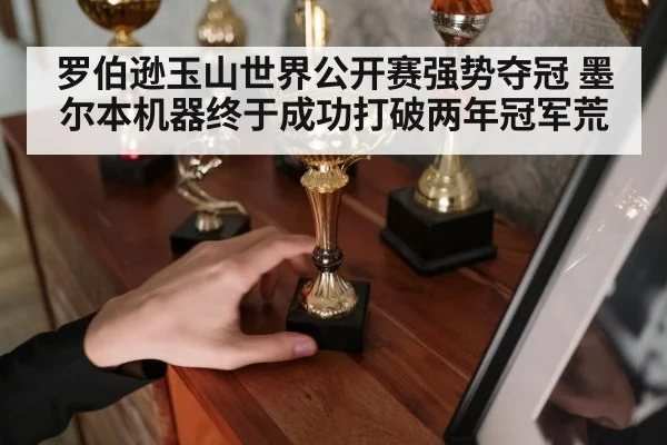 罗伯逊玉山世界公开赛强势夺冠 墨尔本机器终于成功打破两年冠军荒