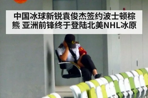 中国冰球新锐袁俊杰签约波士顿棕熊 亚洲前锋终于登陆北美NHL冰原